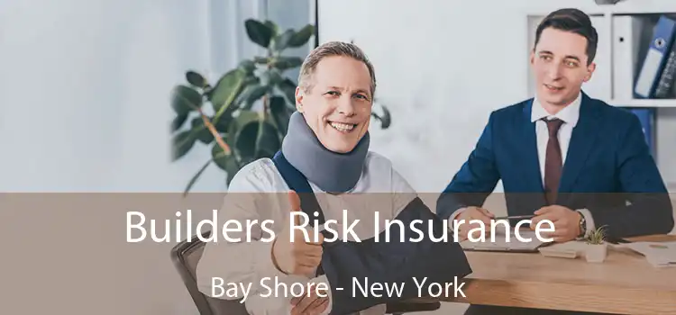 Builders Risk Insurance Bay Shore - New York