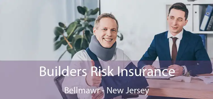 Builders Risk Insurance Bellmawr - New Jersey