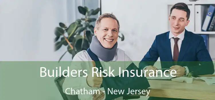 Builders Risk Insurance Chatham - New Jersey