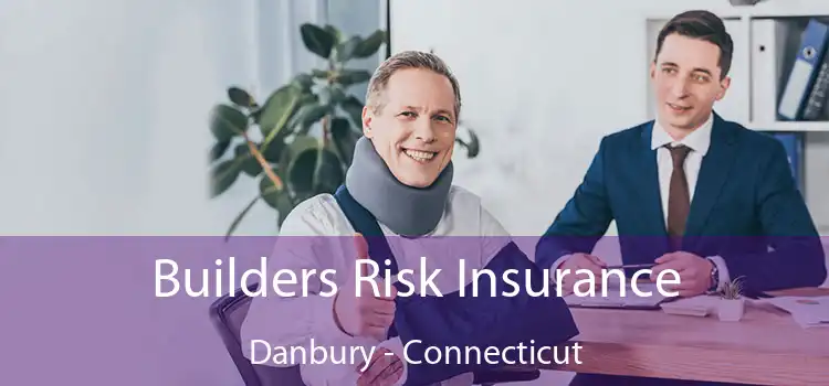 Builders Risk Insurance Danbury - Connecticut