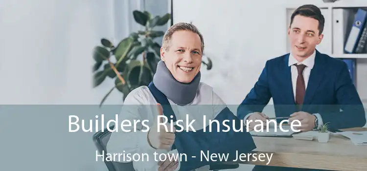 Builders Risk Insurance Harrison town - New Jersey