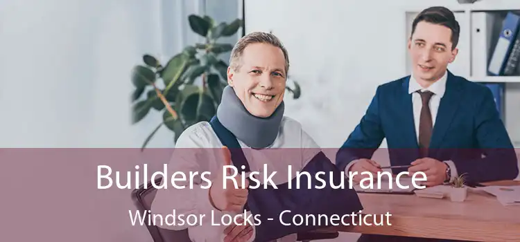 Builders Risk Insurance Windsor Locks - Connecticut