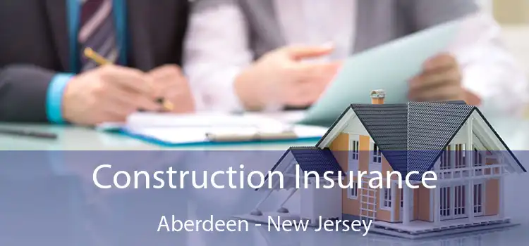 Construction Insurance Aberdeen - New Jersey