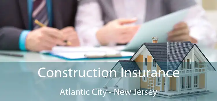 Construction Insurance Atlantic City - New Jersey