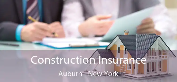 Construction Insurance Auburn - New York