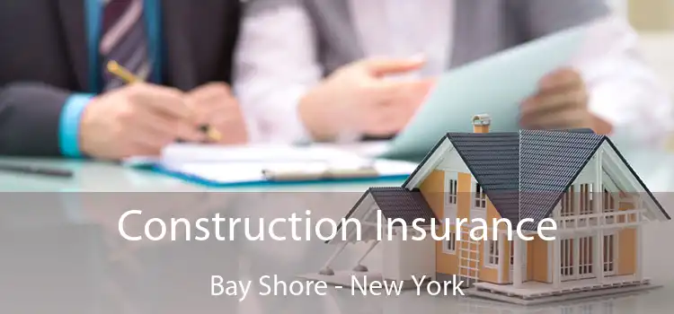 Construction Insurance Bay Shore - New York