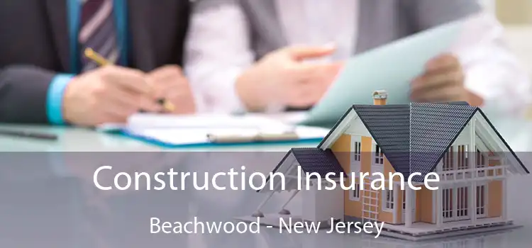 Construction Insurance Beachwood - New Jersey