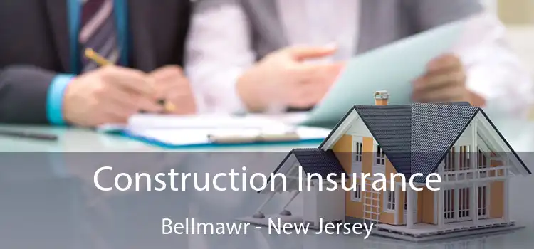 Construction Insurance Bellmawr - New Jersey