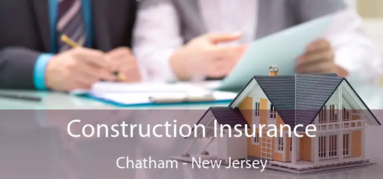 Construction Insurance Chatham - New Jersey