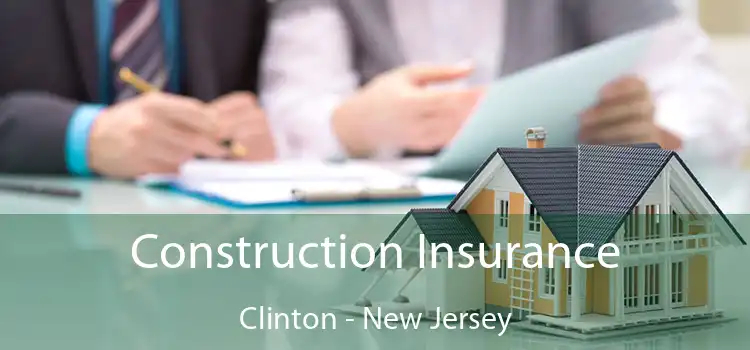 Construction Insurance Clinton - New Jersey