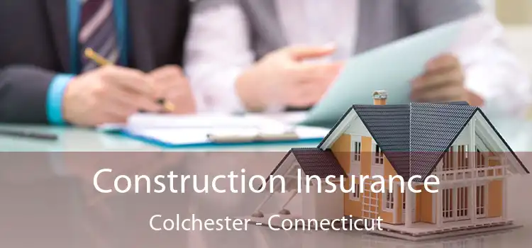 Construction Insurance Colchester - Connecticut