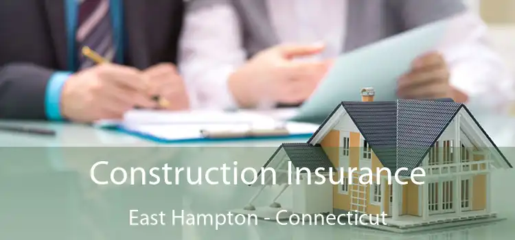 Construction Insurance East Hampton - Connecticut