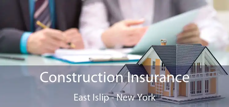 Construction Insurance East Islip - New York