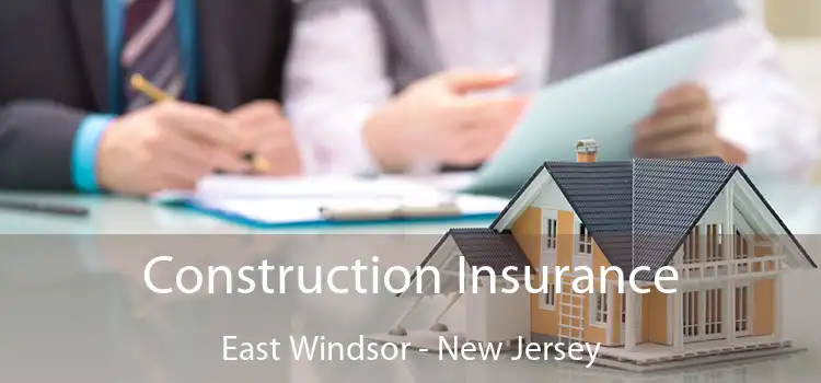 Construction Insurance East Windsor - New Jersey