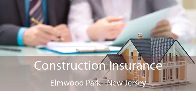 Construction Insurance Elmwood Park - New Jersey