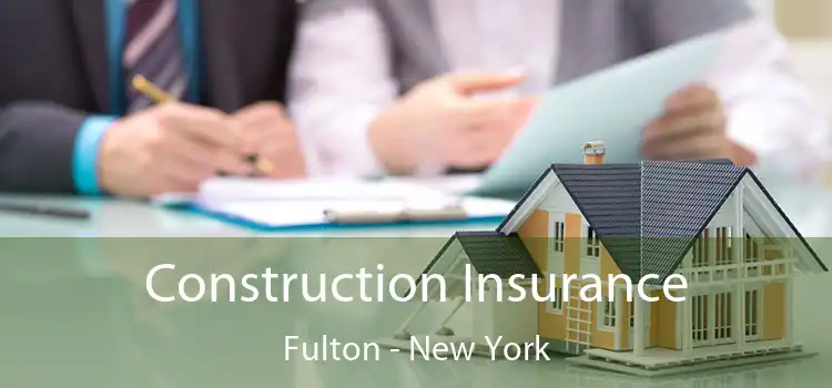 Construction Insurance Fulton - New York