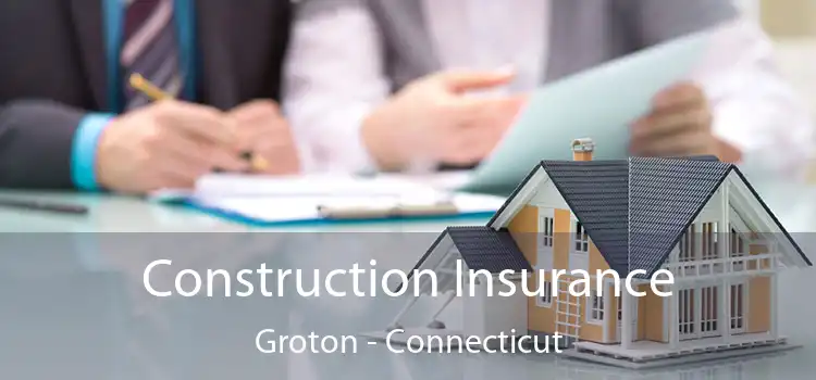 Construction Insurance Groton - Connecticut