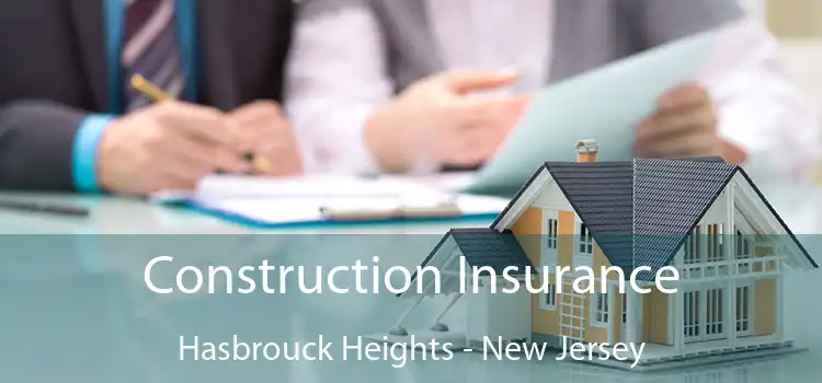 Construction Insurance Hasbrouck Heights - New Jersey