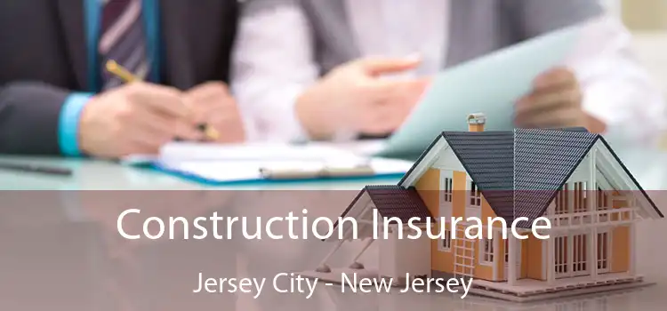 Construction Insurance Jersey City - New Jersey