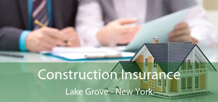 Construction Insurance Lake Grove - New York