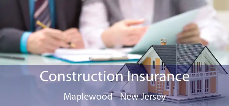 Construction Insurance Maplewood - New Jersey