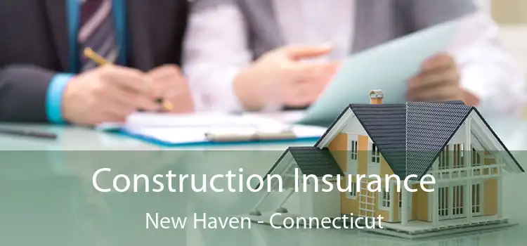 Construction Insurance New Haven - Connecticut