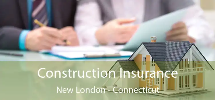 Construction Insurance New London - Connecticut