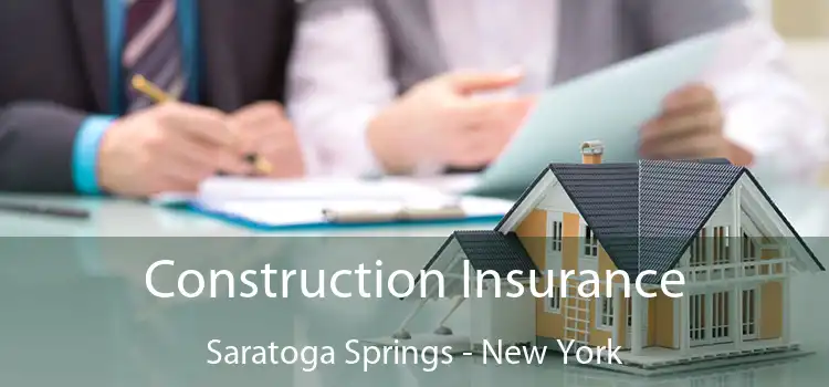 Construction Insurance Saratoga Springs - New York